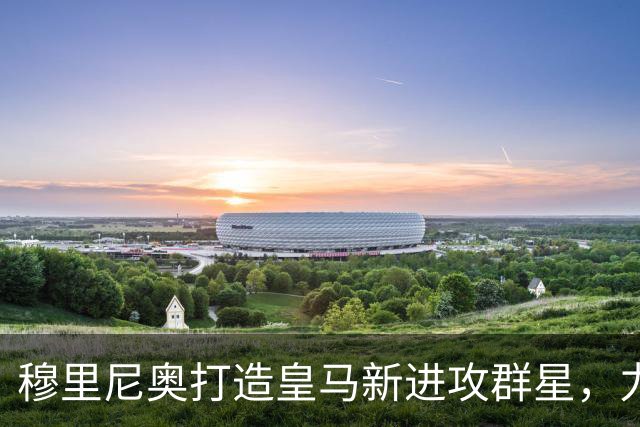 穆里尼奥打造皇马新进攻群星，力压BBC时代
